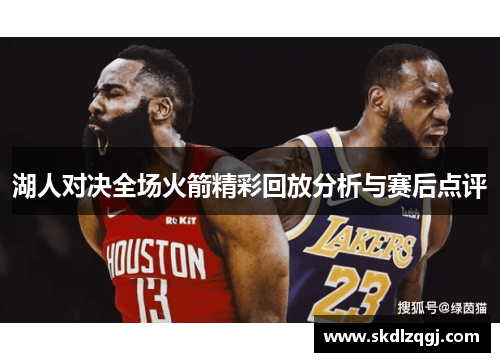 湖人对决全场火箭精彩回放分析与赛后点评