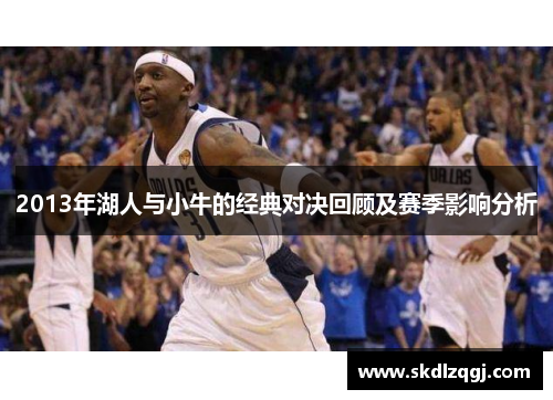 2013年湖人与小牛的经典对决回顾及赛季影响分析
