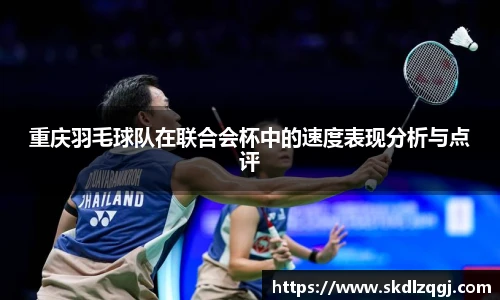 重庆羽毛球队在联合会杯中的速度表现分析与点评
